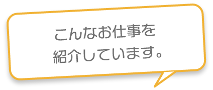 こんなお仕事を紹介しています。